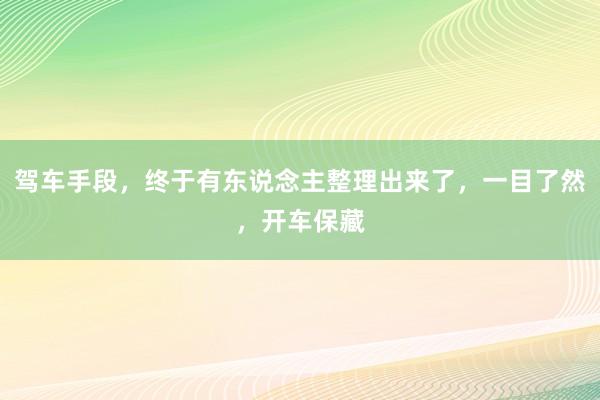驾车手段，终于有东说念主整理出来了，一目了然，开车保藏