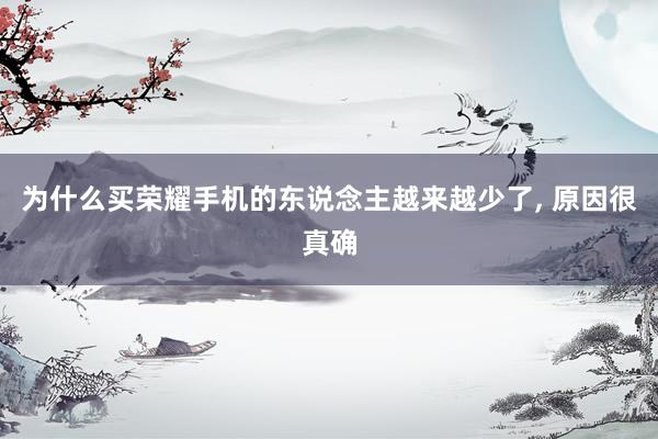 为什么买荣耀手机的东说念主越来越少了, 原因很真确