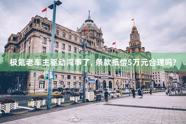 极氪老车主驱动闯事了, 条款抵偿5万元合理吗?